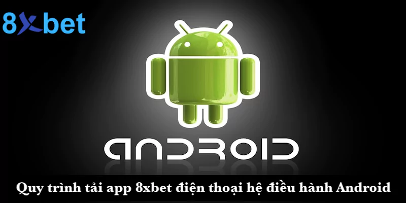 Tải app 8xbet - Khám phá thế giới trò chơi mọi lúc mọi nơi 5 Quy trình tải app 8xbet trên điện thoại hệ điều hành Android