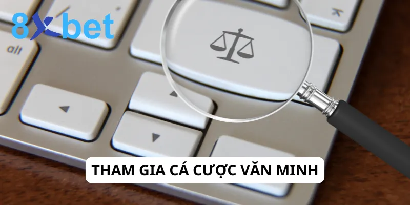 Điều Khoản 8xBet - Đảm Bảo Quyền Lợi Và Trải Nghiệm An Toàn 6 Tham gia cá cược văn minh, tôn trọng và giữ thái độ tích cực